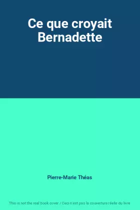Couverture du produit · Ce que croyait Bernadette