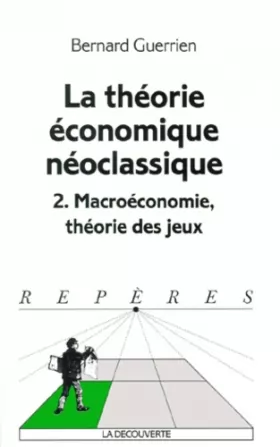 Couverture du produit · LA THEORIE ECONOMIQUE NEOCLASSIQUE. Volume 2, Macroéconomie, théorie des jeux