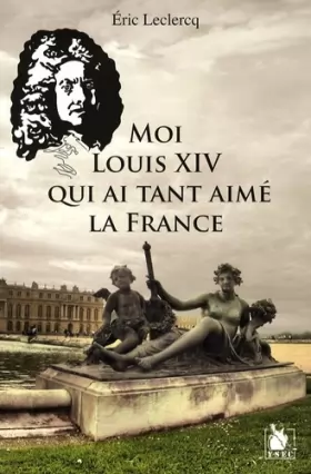 Couverture du produit · Moi Louis XIV qui ai tant aimé la France