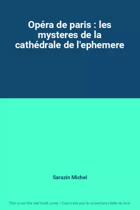 Opéra de paris : les mysteres de la cathédrale de l'ephemere - Sarazin Michel