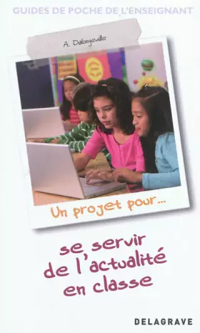 Se servir de l'actualité en classe - GÉRARD DE VECCHI et ALAIN DALONGEVILLE