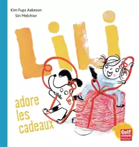 Lili adore les cadeaux - Kim Fupz Aakeson et Siri Melchior