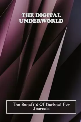Couverture du produit · The Digital Underworld: The Benefits Of Darknet For Journals