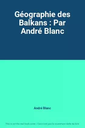 Couverture du produit · Géographie des Balkans : Par André Blanc