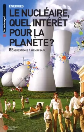 Couverture du produit · Le nucléaire, quel intérêt pour la planète ? : 85 questions à Henri Safa