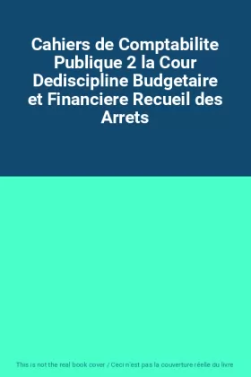 Couverture du produit · Cahiers de Comptabilite Publique 2 la Cour Dediscipline Budgetaire et Financiere Recueil des Arrets