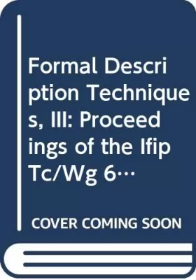 Couverture du produit · Formal Description Techniques, III: Proceedings of the Ifip Tc/Wg 6.1 Third International Conference on Formal Description Tech