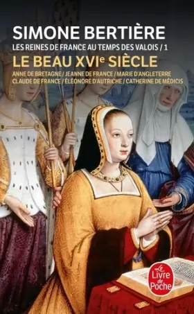 Couverture du produit · Les Reines de France au temps des Valois, tome 1 : Le beau XVIe siècle