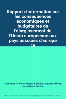 Couverture du produit · Rapport d'information sur les conséquences économiques et budgétaires de l'élargissement de l'Union européenne aux pays associé