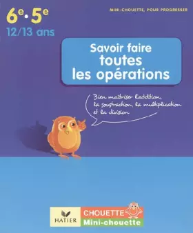 Couverture du produit · Savoir faire toutes les opérations 6e-5e: Bien maîtriser l'addition, la soustraction, la multiplication et la division