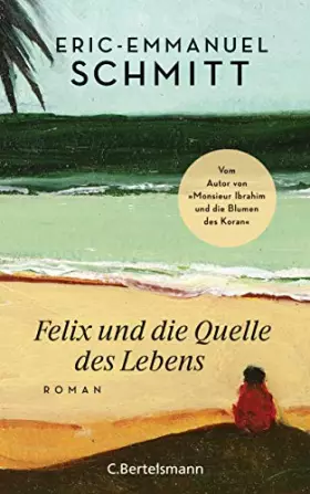 Couverture du produit · Felix und die Quelle des Lebens: Vom Autor von "Monsieur Ibrahim und die Blumen des Koran"