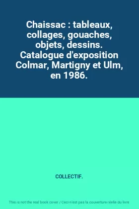 Couverture du produit · Chaissac : tableaux, collages, gouaches, objets, dessins. Catalogue d'exposition Colmar, Martigny et Ulm, en 1986.