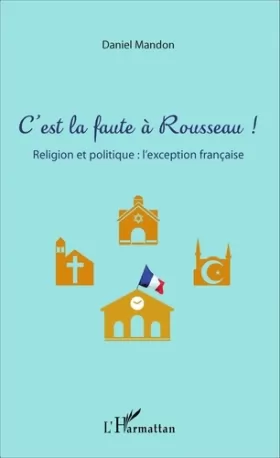 Couverture du produit · C'est la faute à Rousseau !: Religion et politique : l'exception française