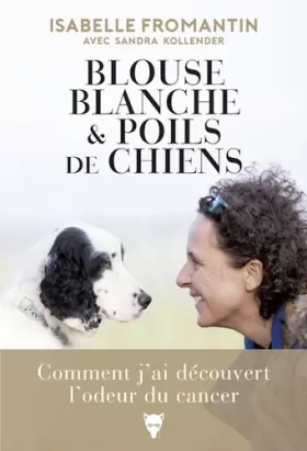 Couverture du produit · Blouse blanche et poils de chiens: Comment j'ai découvert l'odeur du cancer