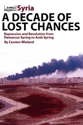Couverture du produit · Syria - A Decade of Lost Chances: Repression and Revolution from Damascus Spring to Arab Spring