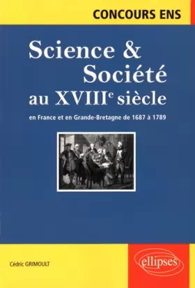 Couverture du produit · Science & Société au XVIIIe Siècle en France et en Grande-Bretagne de 1687 à 1789 Concours ENS