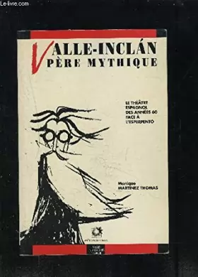 Couverture du produit · Valle inclan pere mythique le théatre espagnol des années 60 face à l'esperpent