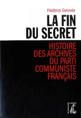 Couverture du produit · La fin du secret : Histoire des archives du Parti communiste français