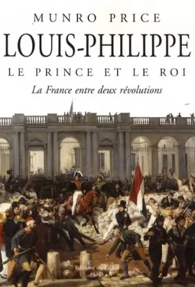 Couverture du produit · Louis-Philippe, le prince et le roi : La France entre deux révolutions