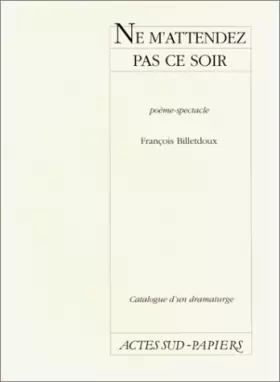Couverture du produit · Catalogue d'un dramaturge / François Billetdoux : Ne m'attendez pas ce soir