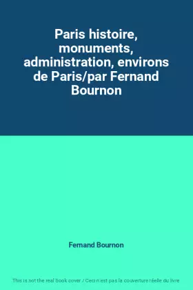 Couverture du produit · Paris histoire, monuments, administration, environs de Paris/par Fernand Bournon