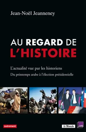 Couverture du produit · Au regard de l'Histoire : L'actualité vue par les historiens, du printemps arabe à l'élection présidentielle