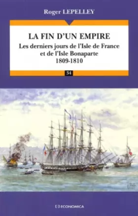 Couverture du produit · La Fin d'un empire : les derniers jours de l'Isle de France et de l'Isle de Bonaparte : 1809-1810