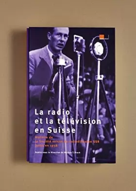 Couverture du produit · La radio et la télévision en Suisse - Histoire de la SSR jusqu'en 1958