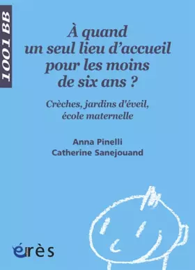 Couverture du produit · A quand un seul lieu d'accueil pour les moins de 6 ans ?: Crèches, jardins d'éveil, écoles maternelles
