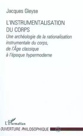 Couverture du produit · L'instrumentalisation du corps: Une archéologie de la rationalisation instrumentale du corps, de l'âge classique à l'époque hyp