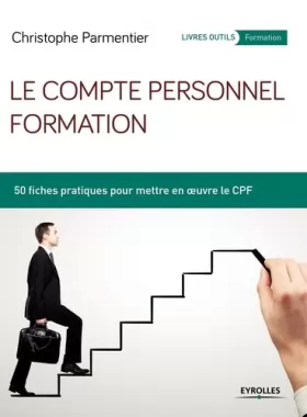 Couverture du produit · Le compte personnel formation: 50 fiches pratiques pour mettre en oeuvre le CPF.