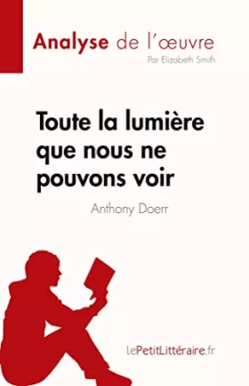 Couverture du produit · Toute la lumière que nous ne pouvons voir de Anthony Doerr (Analyse de l'œuvre): Résumé complet et analyse détaillée de l'œuvre