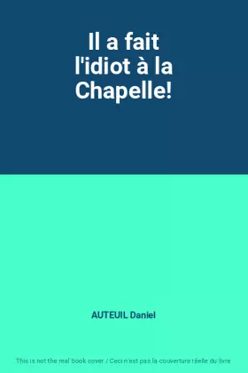 Couverture du produit · Il a fait l'idiot à la Chapelle!