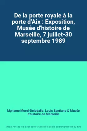 Couverture du produit · De la porte royale à la porte d'Aix : Exposition, Musée d'histoire de Marseille, 7 juillet-30 septembre 1989