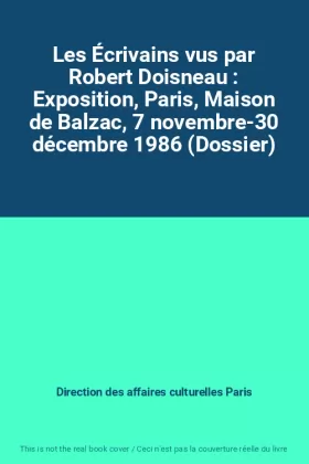 Couverture du produit · Les Écrivains vus par Robert Doisneau : Exposition, Paris, Maison de Balzac, 7 novembre-30 décembre 1986 (Dossier)