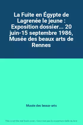 Couverture du produit · La Fuite en Égypte de Lagrenée le jeune : Exposition dossier... 20 juin-15 septembre 1986, Musée des beaux arts de Rennes