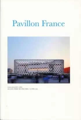 Couverture du produit · Pavillon France: Shanghaï expo 2010 - Jacques Ferrier Architectures/Cofres SAS.