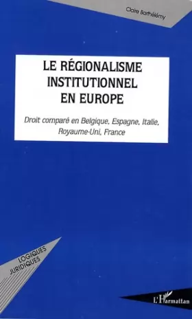 Couverture du produit · Le régionalisme institutionnel en Europe: Droit comparé en Belgique, Espagne, Italie, Royaume-Uni, France