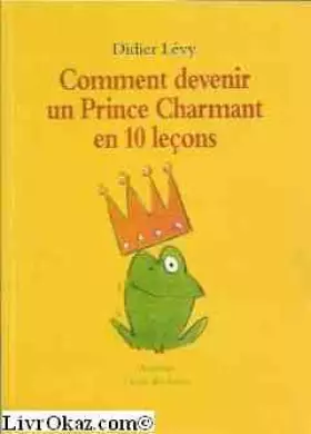 Couverture du produit · Comment devenir un prince charmant en 10 leçons ou Ma véritable histoire racontée par moi-même