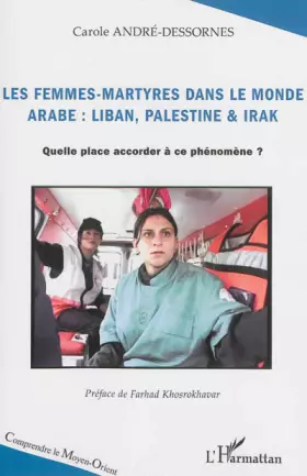 Couverture du produit · Les femmes-martyres dans le monde arabe : Liban, Palestine & Irak: Quelle place accorder à ce phénomène ?