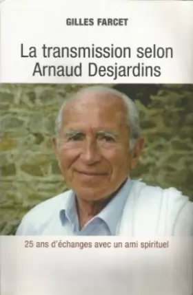Couverture du produit · La transmission selon Arnaud Desjardin Vingt-cinq ans de questionsà un maître spirituel