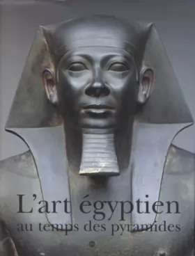Couverture du produit · L'ART EGYPTIEN AU TEMPS DES PYRAMIDES. Exposition Galeries nationales du Grand Palais, Paris, 6 avril - 12 juillet 1999