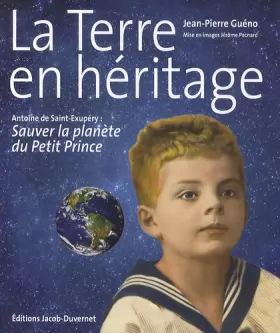 Couverture du produit · La Terre en héritage : Antoine de Saint-Exupéry, sauver la planète du Petit Prince