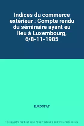 Couverture du produit · Indices du commerce extérieur : Compte rendu du séminaire ayant eu lieu à Luxembourg, 6/8-11-1985