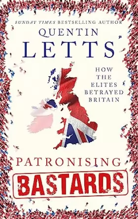 Couverture du produit · Patronising Bastards: How the Elites Betrayed Britain