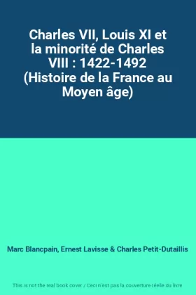 Couverture du produit · Charles VII, Louis XI et la minorité de Charles VIII : 1422-1492 (Histoire de la France au Moyen âge)