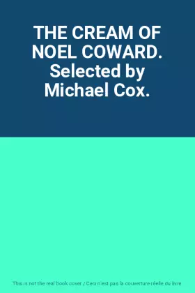 Couverture du produit · THE CREAM OF NOEL COWARD. Selected by Michael Cox.