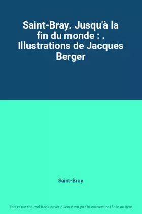 Couverture du produit · Saint-Bray. Jusqu'à la fin du monde : . Illustrations de Jacques Berger