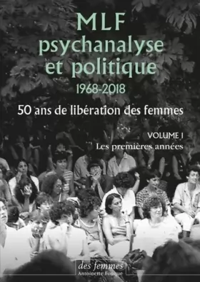 Couverture du produit · MLF, psychanalyse et politique 1968-2018: 50 ans de libération des femmes. Volume 1, Les premières années