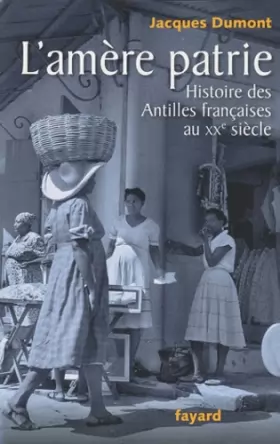 Couverture du produit · L'amère patrie: Histoire des Antilles françaises au XXe siècle